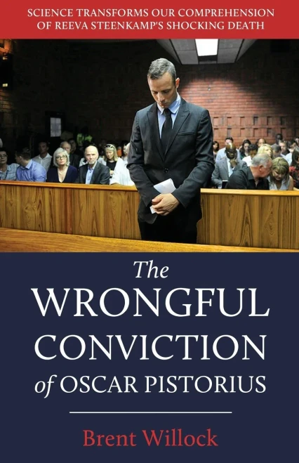 The Wrongful Conviction Of Oscar Pistorius: Science Transforms Our Comprehension Of Reeva Steenkamp's Shocking Death