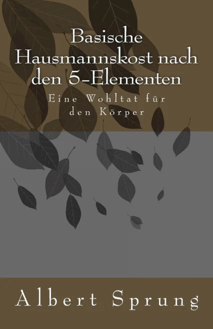 Basische Hausmannskost Nach Den 5-Elementen (German Edition)