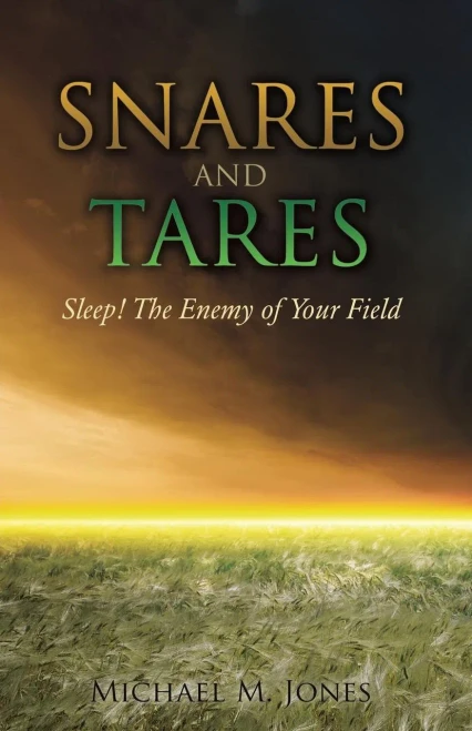 S N A R E S And Tares Sleep! The Enemy Of Your Field Michael M Jones