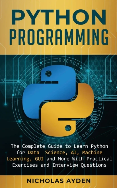 Python Programming: The Complete Guide to Learn Python for Data Science, AI, Machine Learning, GUI and More With Practical Exercises and Interview Questions