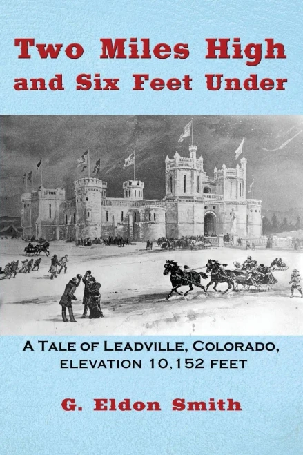 Two Miles High And Six Feet Under: A Tale Of Leadville, Colorado, Elevation 10,152 Feet