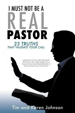 I Must Not Be A Real Pastor: 23 Truths That Validate Your Call