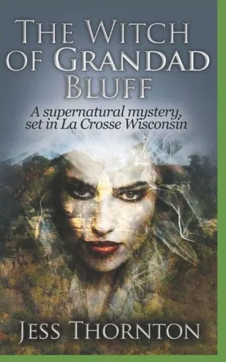 The Witch Of Grandad Bluff: A Supernatural Mystery, Set In La Crosse Wisconsin (Jess Thornton Private Detective, La Crosse Wisconsin)