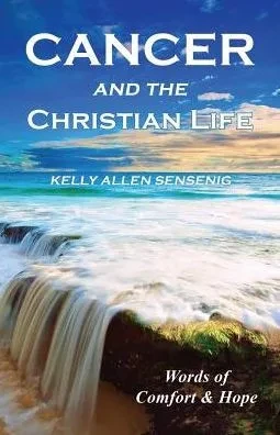 Cancer And The Christian Life: Words Of Comfort And Hope