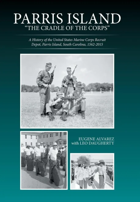 Parris Island: "The Cradle Of The Corps": A History Of The United States Marine Corps Recruit Depot, Parris Island, South Carolina, 1562-2015