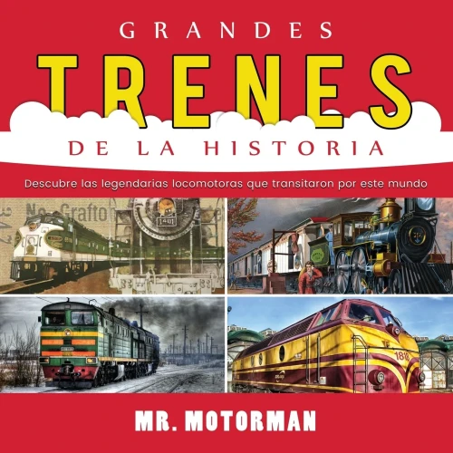 Grandes Trenes De La Historia: Descubre Las Legendarias Locomotoras Que Transitaron Por Este Mundo (1) (Libros De Vehiculos Para Ninos) (Spanish Edition)