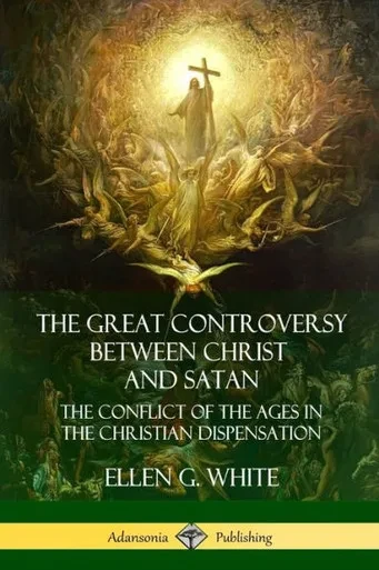 The Great Controversy Between Christ And Satan: The Conflict Of The Ages In The Christian Dispensation