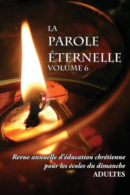 La Parole eternelle (Adultes), Volume 6, Revue Annuelle D'education Chretienne Pour Les ecoles Du Dimanche (French Edition)