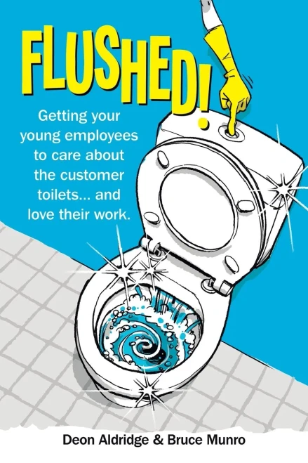 Flushed: Getting Your Young Employees To Care About The Customer Toilets . . . And Love Their Work.