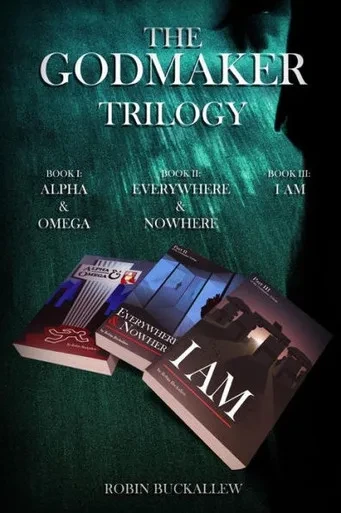 The Godmaker Trilogy: Book I: Alpha & Omega; Book Ii: Everywhere & Nowhere; Book Iii: I Am