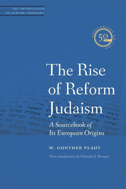 The Rise of Reform Judaism: A Sourcebook of Its European Origins (JPS Anthologies of Jewish Thought)