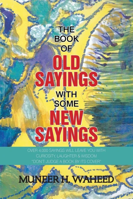 The Book Of Old Sayings With Some New Sayings: Over 3,000 Sayings Will Leave You With Curiosity, Laughter & Wisdom DonT Judge A Book By Its Cover