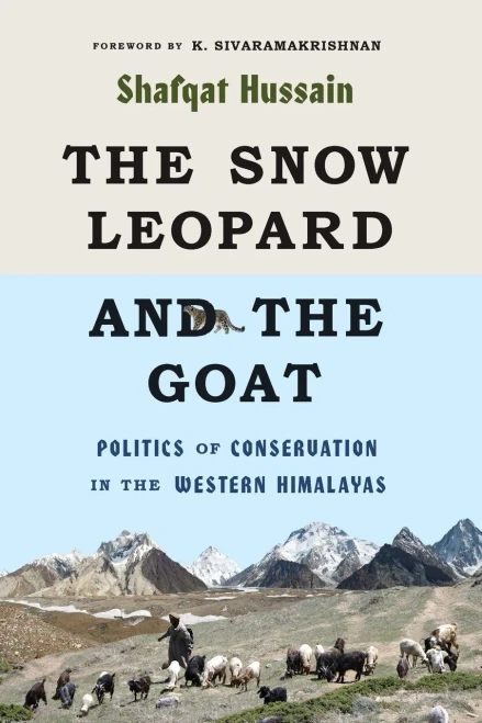 The Snow Leopard and the Goat: Politics of Conservation in the Western Himalayas (Culture, Place, and Nature)