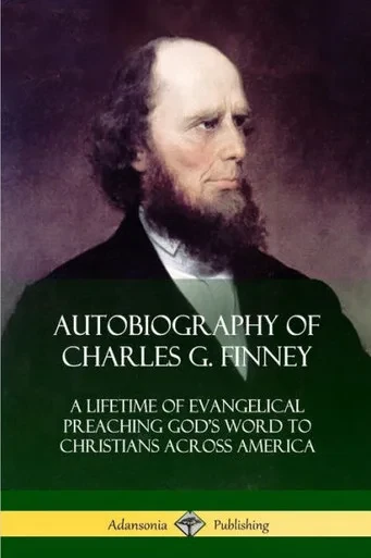 Autobiography Of Charles G. Finney: A Lifetime Of Evangelical Preaching God's Word To Christians Across America