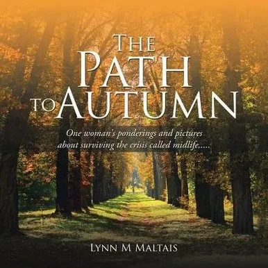 The Path To Autumn: One Woman's Ponderings And Pictures About Surviving The Crisis Called Midlife.....