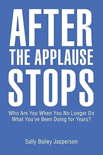 After The Applause Stops: Who Are You When You No Longer Do What YouVe Been Doing For Years?