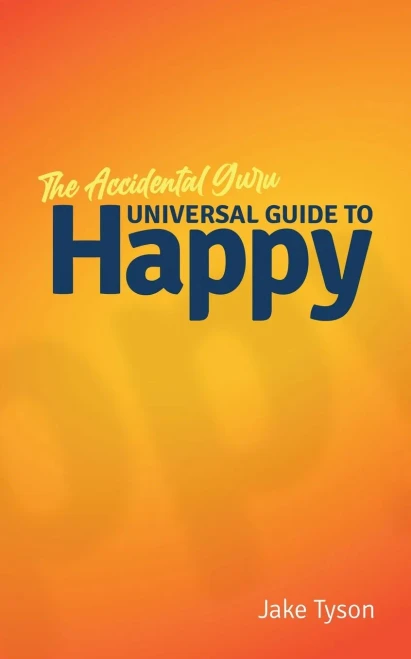 An Accidental Guru: A Universal Guide To Happy In Layman's Terms