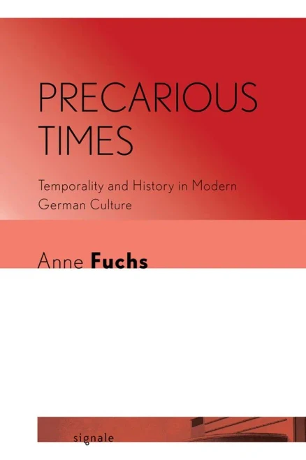 Precarious Times: Temporality and History in Modern German Culture (Signale: Modern German Letters, Cultures, and Thought)