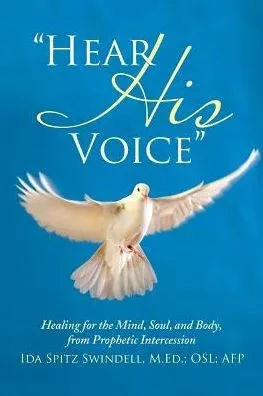 Hear His Voice: Healing For The Mind, Soul, And Body, From Prophetic Intercession