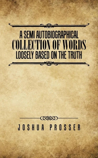 A Semi Autobiographical Collection Of Words Loosely Based On The Truth