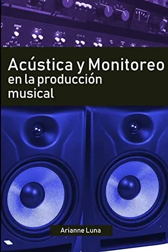 Acustica y Monitoreo en la Producción Musical (Spanish Edition)