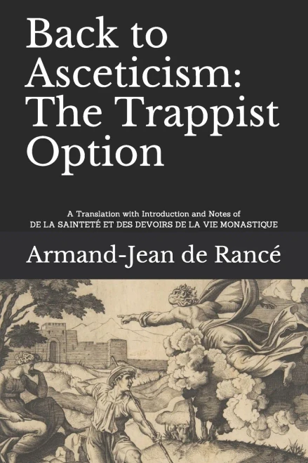 Back to Asceticism: The Trappist Option: A Translation with Introduction and Notes of DE LA SAINTETE ET DES DEVOIRS DE LA VIE MONASTIQUE