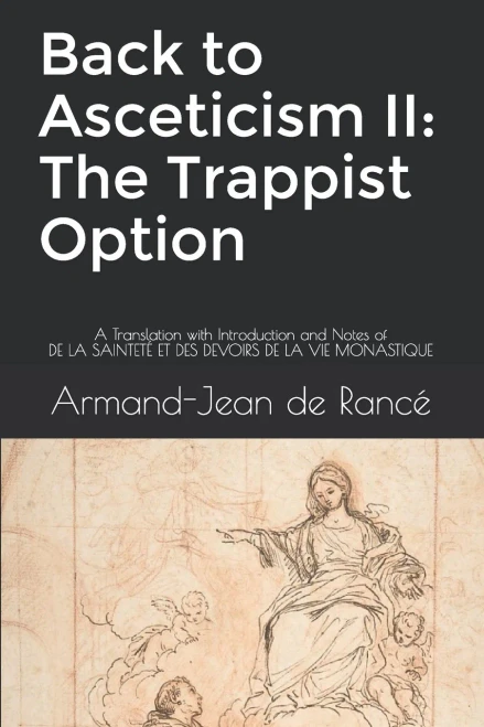 Back to Asceticism II: The Trappist Option: A Translation with Introduction and Notes of DE LA SAINTETE ET DES DEVOIRS DE LA VIE MONASTIQUE