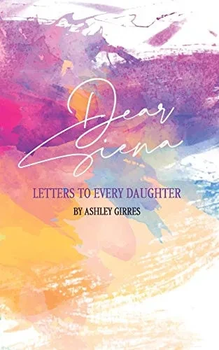 Dear Siena: Letters to Every Daughter (Part 1)