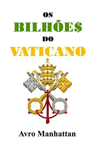 Os BilhÃµes do Vaticano: Dois mil anos de acumulaÃ§Ã£o de riqueza, desde os césares até a era espacial (Spanish Edition)