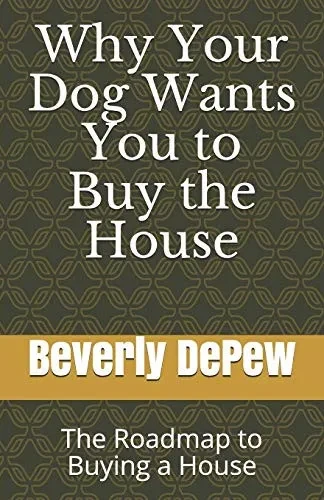Why Your Dog Wants You to Buy the House: The Roadmap to Buying a House