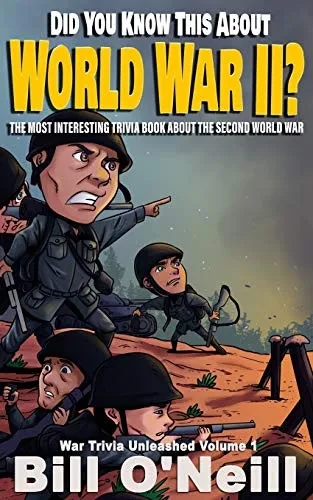 Did You Know This About World War II?: The Most Interesting Trivia Book About The Second World War (War Trivia Unleashed)