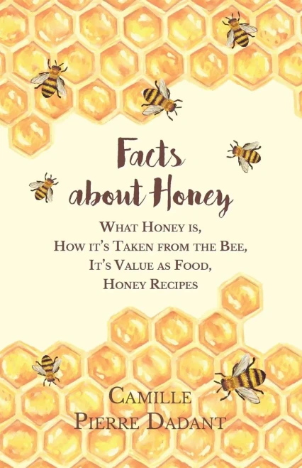 Facts About Honey: What Honey Is, How It's Taken From The Bee, It's Value As Food, Honey Recipes