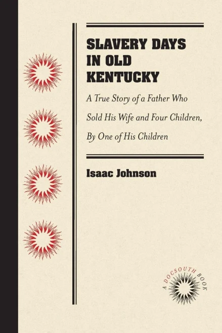 Slavery Days In Old Kentucky: A True Story Of A Father Who Sold His Wife And Four Children, By One Of His Children