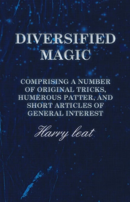 Diversified Magic - Comprising A Number Of Original Tricks, Humerous Patter, And Short Articles Of General Interest