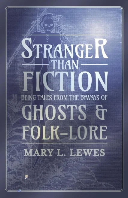 Stranger Than Fiction - Being Tales From The Byways Of Ghosts And Folk-Lore