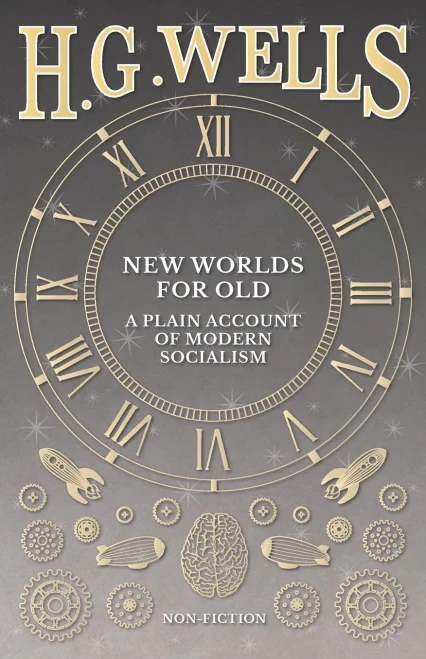 New Worlds For Old: A Plain Account Of Modern Socialism