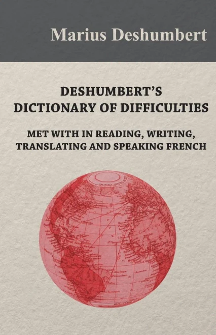 Deshumbert's Dictionary Of Difficulties Met With In Reading, Writing, Translating And Speaking French
