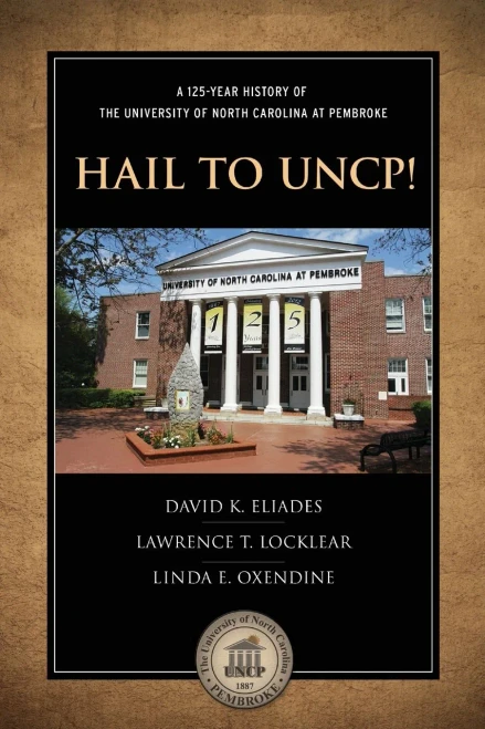 Hail To Uncp!: A 125-Year History Of The University Of North Carolina At Pembroke