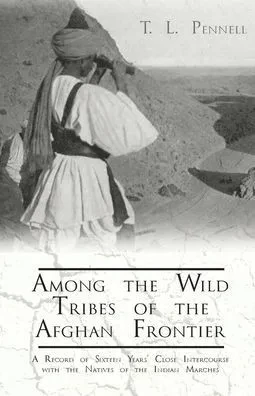 Among The Wild Tribes Of The Afghan Frontier - A Record Of Sixteen Years' Close Intercourse With The Natives Of The Indian Marches