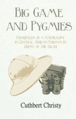 Big Game And Pygmies - Experiences Of A Naturalist In Central African Forests In Quest Of The Okapi