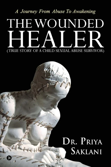 The Wounded Healer ( True Story Of A Child Sexual Abuse Survivor): A Journey From Abuse To Awakening