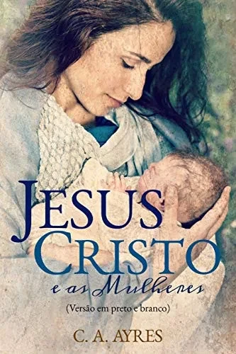Jesus Cristo e as Mulheres: (Versão em Preto e Branco) (Portuguese Edition)