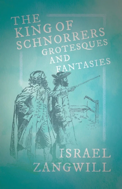 The King Of Schnorrers - Grotesques And Fantasies: With A Chapter From English Humorists Of To-Day By J. A. Hammerton