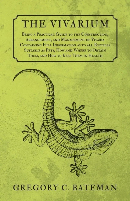 The Vivarium - Being A Practical Guide To The Construction, Arrangement, And Management Of Vivaria: Containing Full Information As To All Reptiles ... Obtain Them, And How To Keep Them In Health