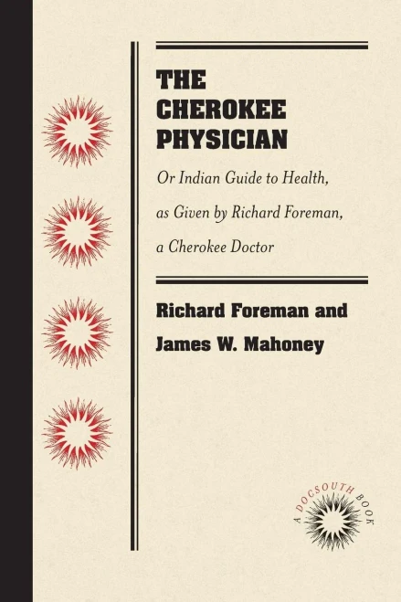 The Cherokee Physician: Or Indian Guide To Health, As Given By Richard Foreman, A Cherokee Doctor