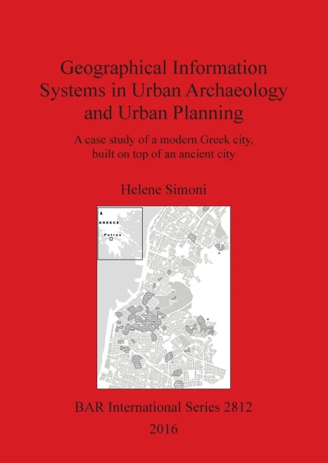 Geographical Information Systems In Urban Archaeology And Urban Planning: A Case Study Of A Modern Greek City, Built On Top Of An Ancient City (2812) (Bar International)