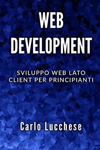 WEB DEVELOPMENT: Sviluppo web lato client per principianti (Italian Edition)