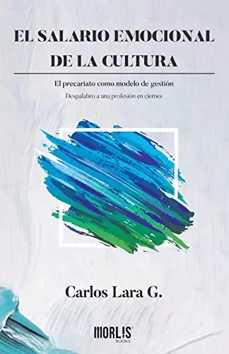 El salario emocional de la cultura: El precariato como modelo de gestión. Despalabro a una profesión en ciernes (Spanish Edition)
