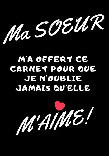 Ma soeur m'a offert ce carnet pour que je n'oublie jamais qu'elle m'aime: Carnet de note - idée cadeau originale pour sa sÅur ou meilleur amie (French Edition)