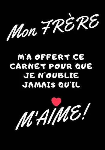 Mon frere m'a offert ce carnet pour je n'oublie jamais qu'il m'aime: Carnet de note - idée cadeau originale pour son frere ou son meilleur ami (French Edition)